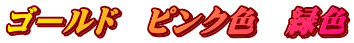 ゴールド　ピンク色　緑色